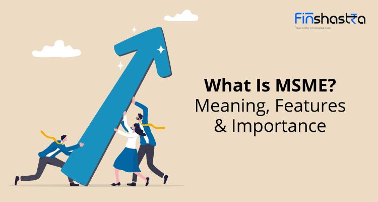 What is MSME: MSME क्या है? इसकी विशेषताएं, महत्व और भारतीय  अर्थव्यवस्था में भूमिका